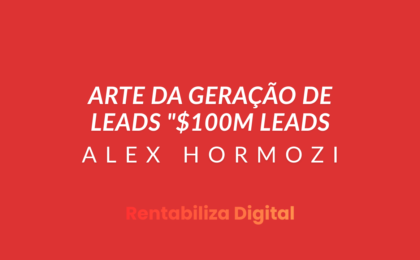 Arte da Geração de Leads $100M Leads